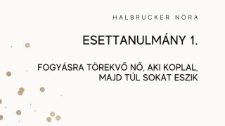 Fogyásra törekvő nő, aki koplal, majd túl sokat eszik Esettanulmány 1